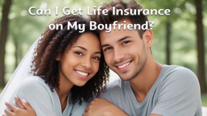 Can I Get Life Insurance on My Boyfriend?