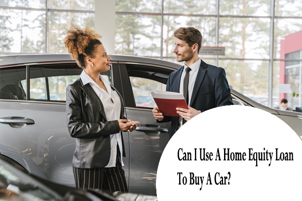 Can I Use A Home Equity Loan To Buy A Car?