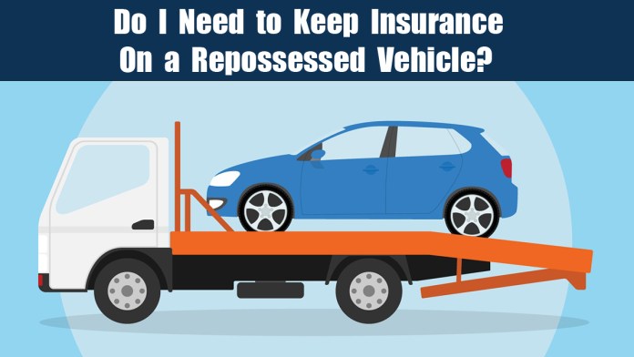 Do I Need to Keep Insurance on a Repossessed Vehicle?