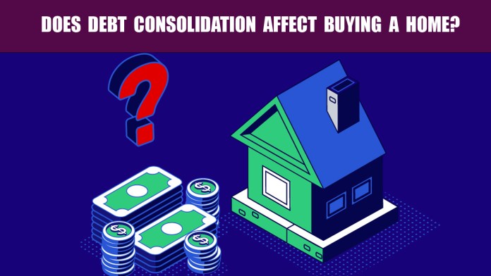 Does Debt Consolidation Affect Buying a Home?