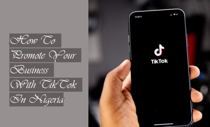 How To Promote Your Business With TikTok In Nigeria