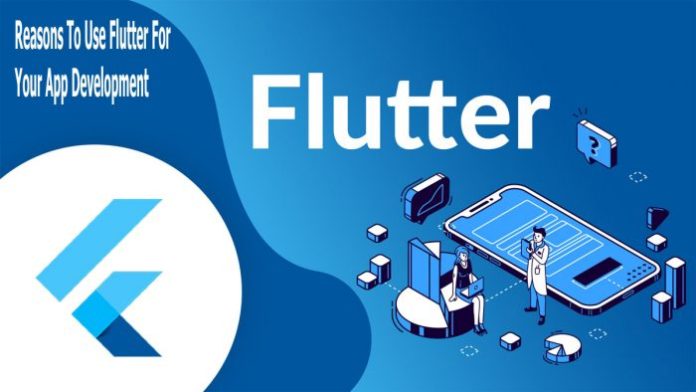 Reasons To Use Flutter For Your App Development 